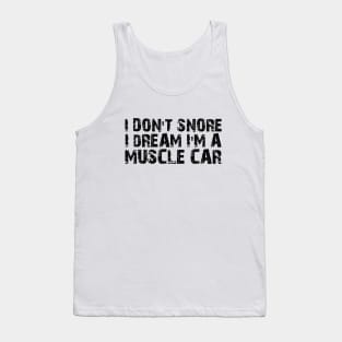 Muscle Car - I don't snore I dream I'm a muscle car Tank Top